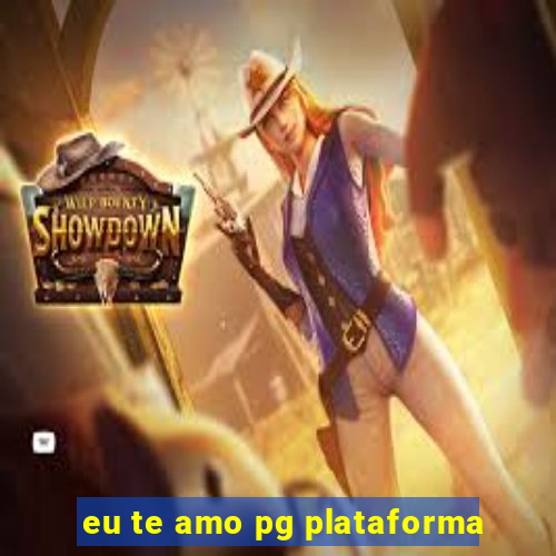 eu te amo pg plataforma