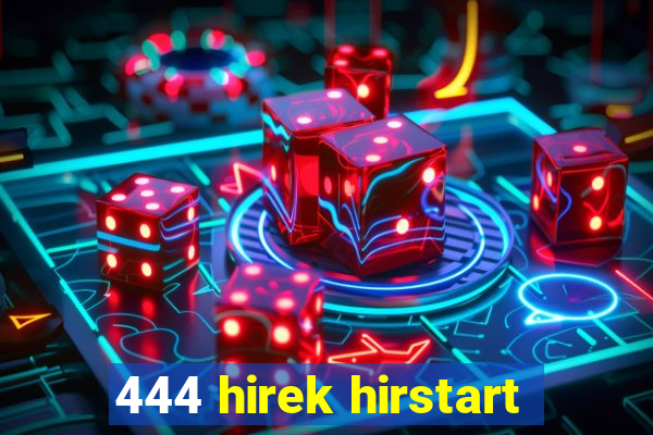 444 hirek hirstart