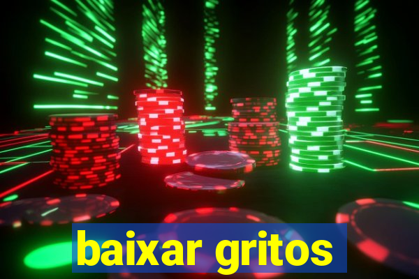 baixar gritos