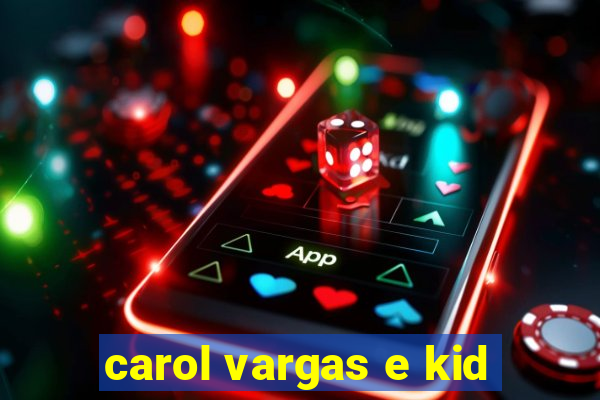 carol vargas e kid