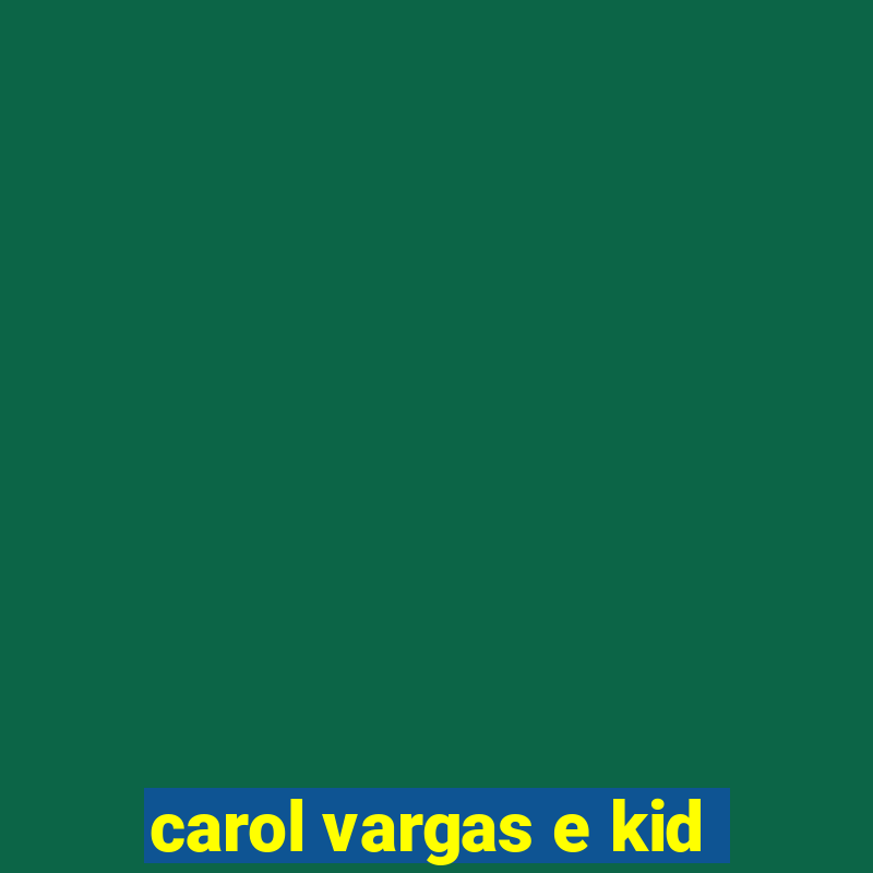 carol vargas e kid