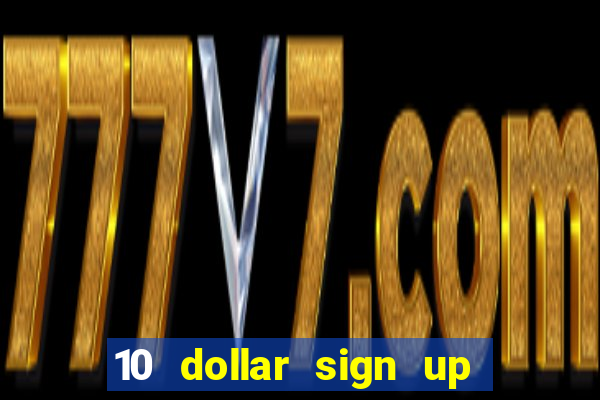 10 dollar sign up bonus casino