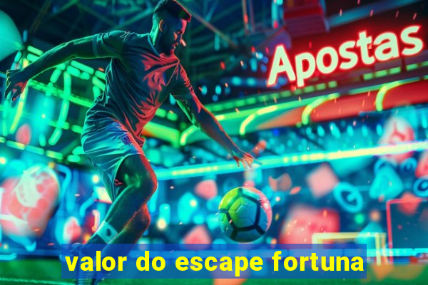 valor do escape fortuna