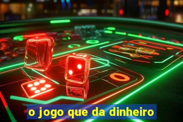 o jogo que da dinheiro