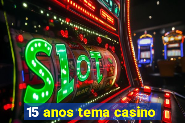 15 anos tema casino