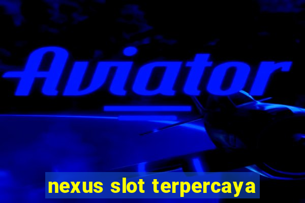 nexus slot terpercaya