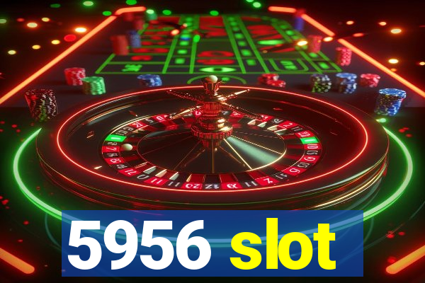 5956 slot