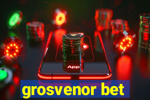 grosvenor bet