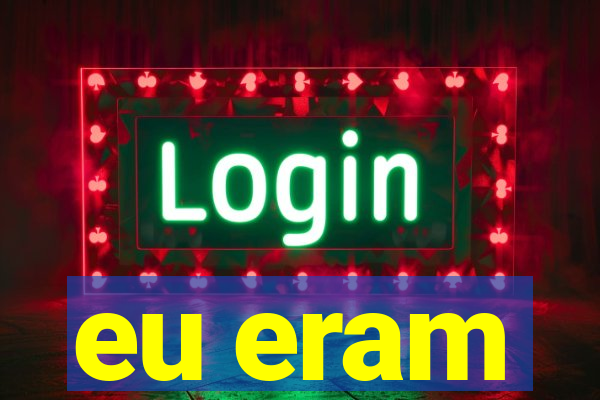 eu eram