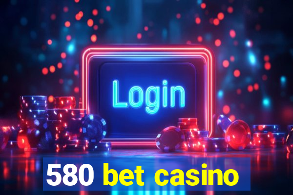 580 bet casino