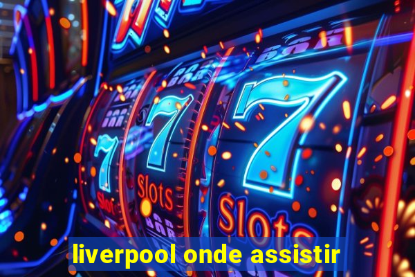 liverpool onde assistir