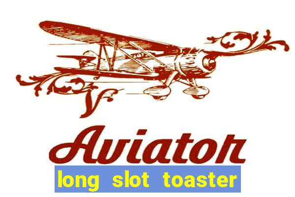 long slot toaster 4 slice