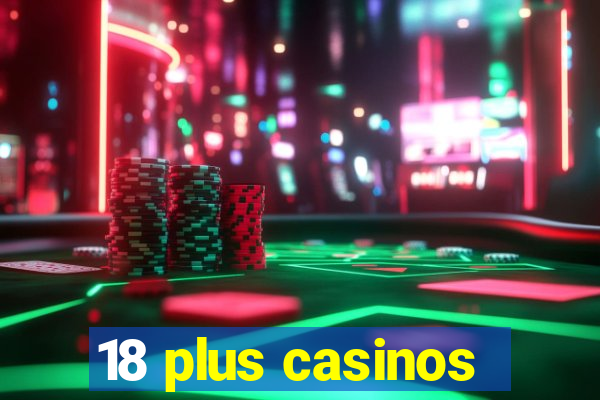 18 plus casinos