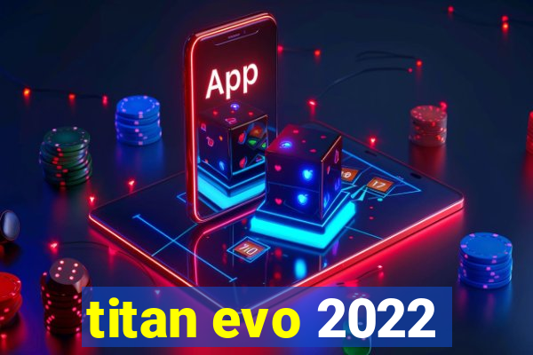 titan evo 2022