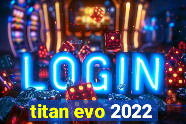 titan evo 2022