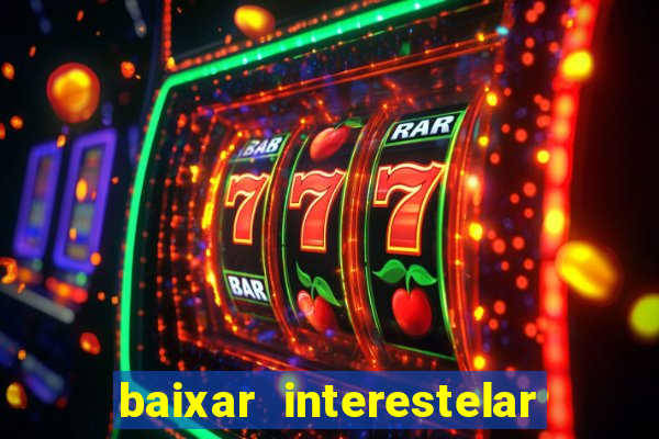 baixar interestelar 4k dublado