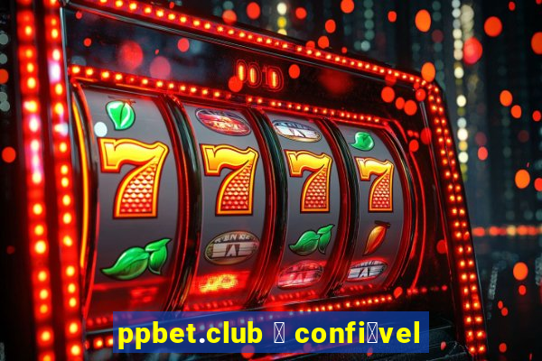 ppbet.club 茅 confi谩vel