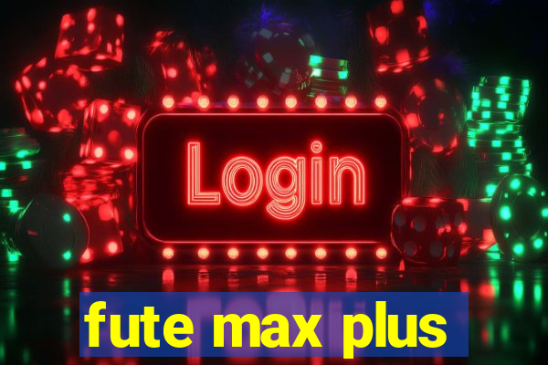 fute max plus