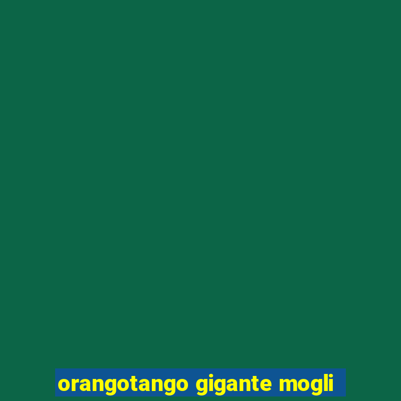 orangotango gigante mogli