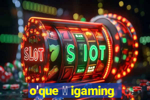 o'que 茅 igaming