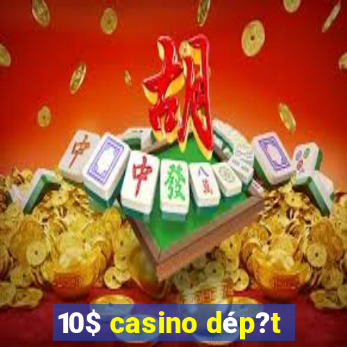 10$ casino dép?t