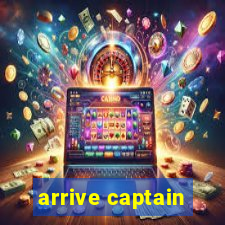 arrive captain