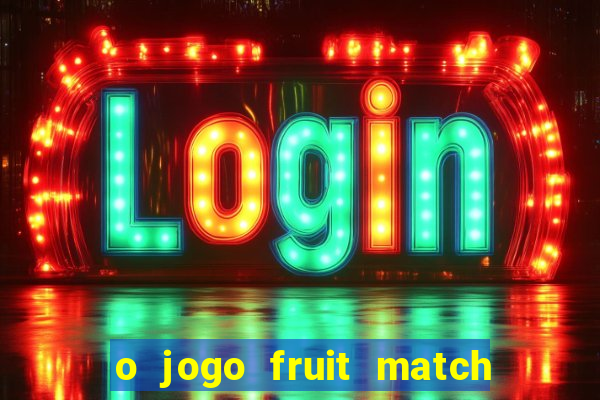 o jogo fruit match paga mesmo