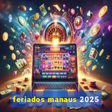 feriados manaus 2025