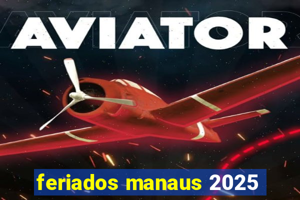 feriados manaus 2025