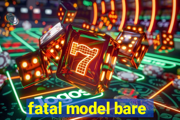 fatal model bare