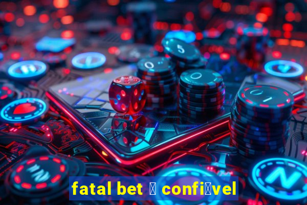 fatal bet 茅 confi谩vel