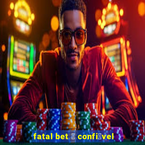 fatal bet 茅 confi谩vel