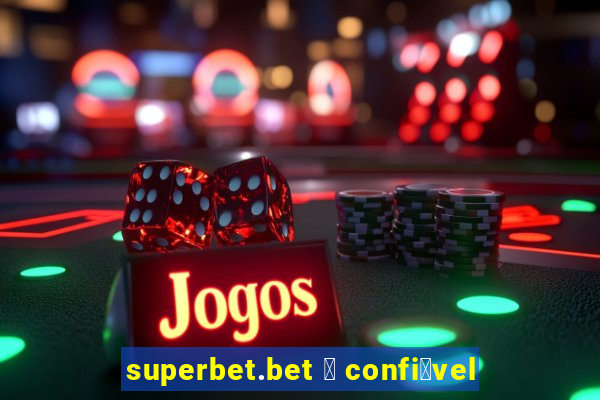 superbet.bet 茅 confi谩vel