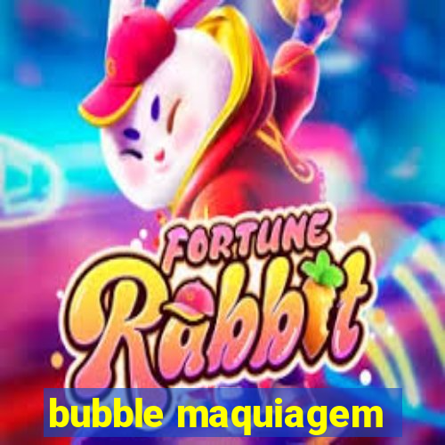 bubble maquiagem