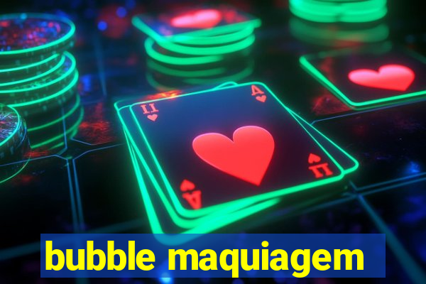 bubble maquiagem