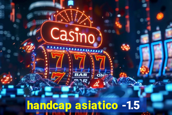 handcap asiatico -1.5