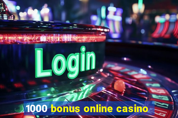 1000 bonus online casino