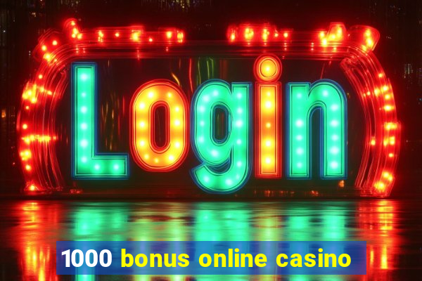 1000 bonus online casino