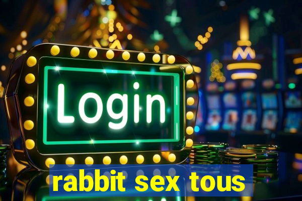 rabbit sex tous