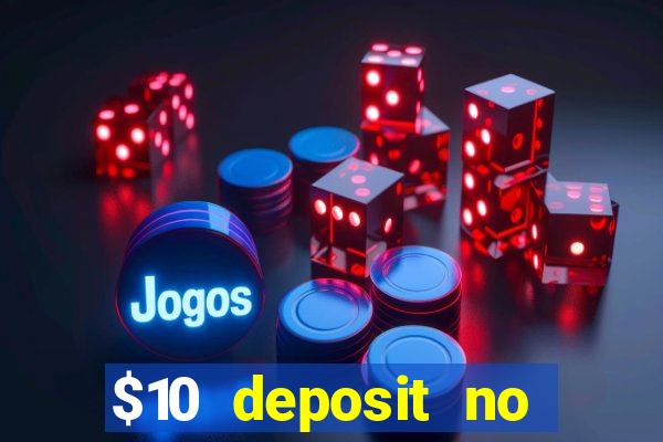 $10 deposit no wager casinos