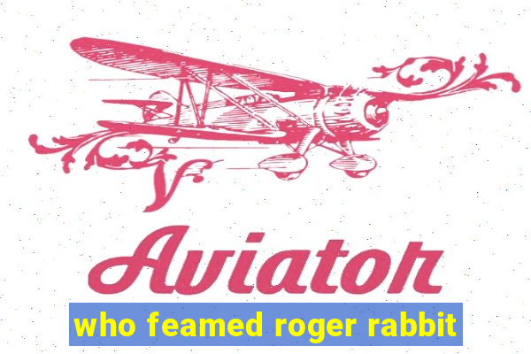 who feamed roger rabbit