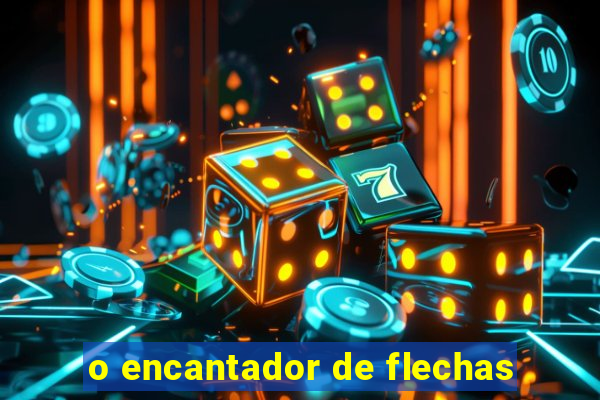 o encantador de flechas