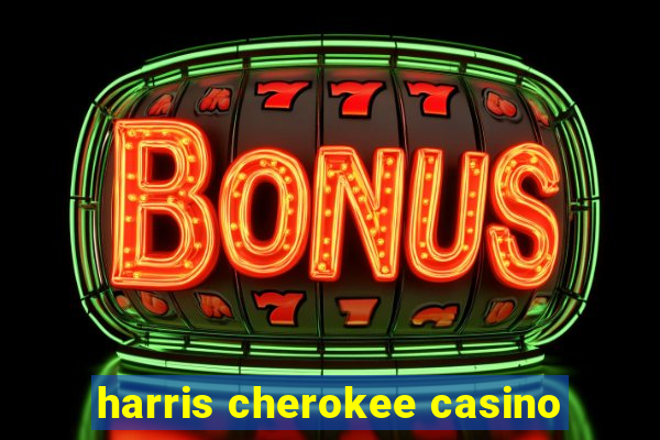 harris cherokee casino