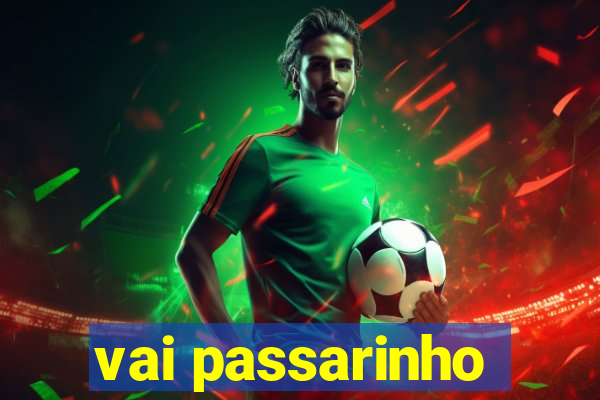 vai passarinho