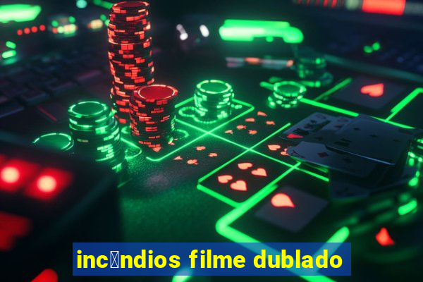 inc锚ndios filme dublado