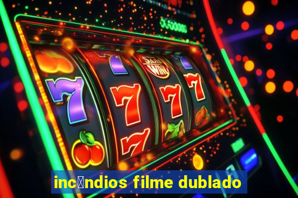 inc锚ndios filme dublado