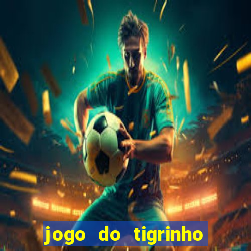 jogo do tigrinho qual o melhor