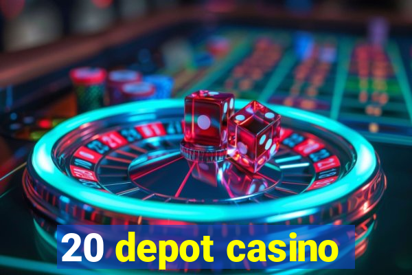 20 depot casino