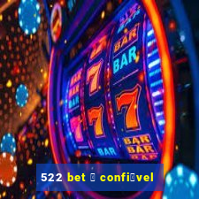 522 bet 茅 confi谩vel