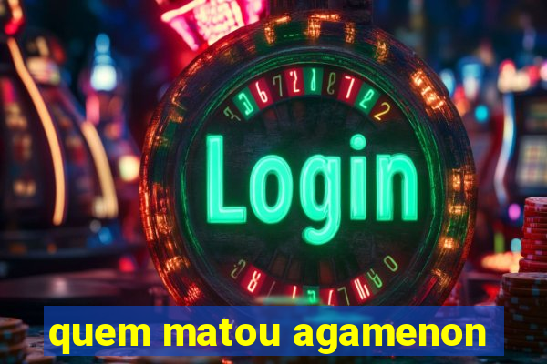 quem matou agamenon